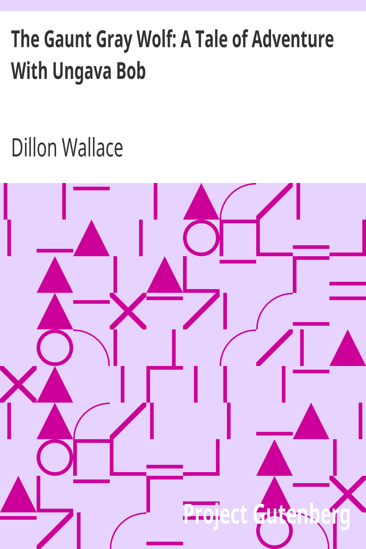 The Gaunt Gray Wolf: A Tale of Adventure With Ungava Bob The Gaunt Gray Wolf: A Tale of Adventure With Ungava Bob